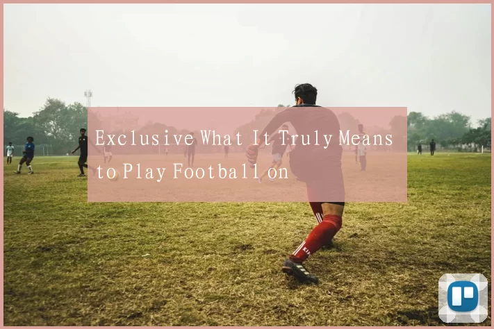 Exclusive What It Truly Means to Play Football on