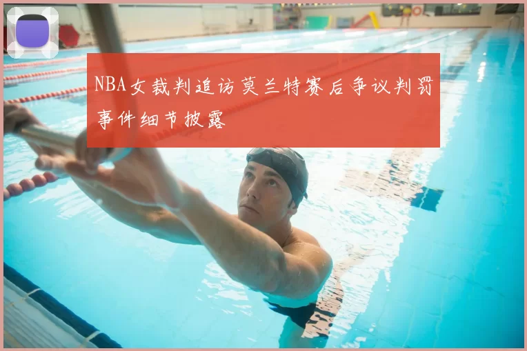 NBA女裁判追访莫兰特赛后争议判罚事件细节披露