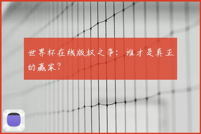 世界杯在线版权之争:谁才是真正的赢家?