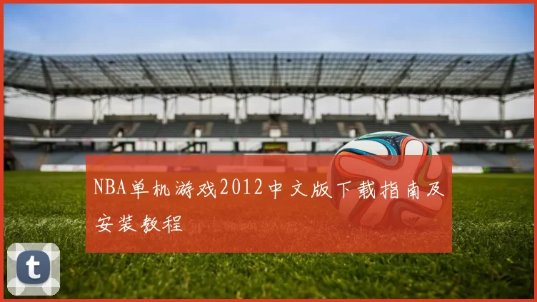 NBA单机游戏2012中文版下载指南及安装教程