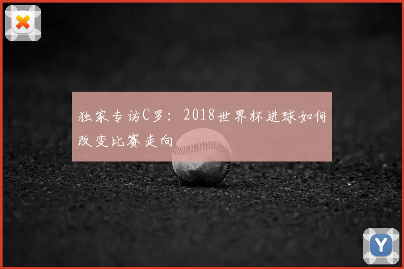 独家专访C罗:2018世界杯进球如何改变比赛走向