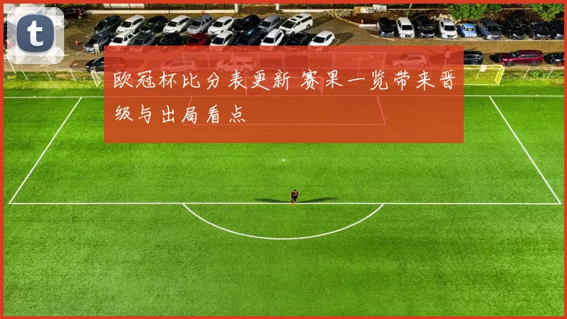 欧冠杯比分表更新 赛果一览带来晋级与出局看点