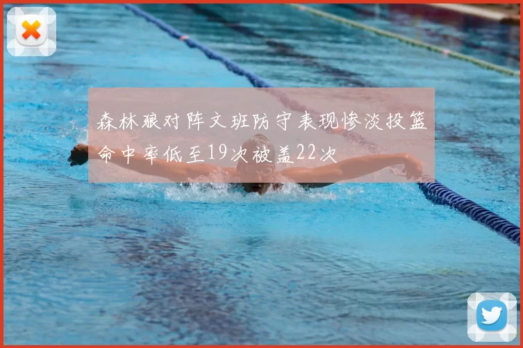 森林狼对阵文班防守表现惨淡投篮命中率低至19次被盖22次