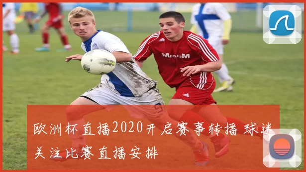 欧洲杯直播2020开启赛事转播 球迷关注比赛直播安排