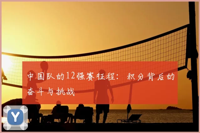 中国队的12强赛征程:积分背后的奋斗与挑战