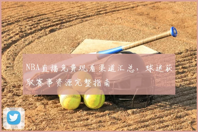 NBA直播免费观看渠道汇总,球迷获取赛事资源完整指南